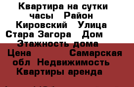 Квартира на сутки, часы › Район ­ Кировский › Улица ­ Стара-Загора › Дом ­ 186 › Этажность дома ­ 9 › Цена ­ 1 500 - Самарская обл. Недвижимость » Квартиры аренда   